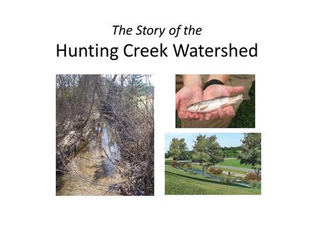 The Story of the Hunting Creek Watershed. Hunting Creek is Impaired.