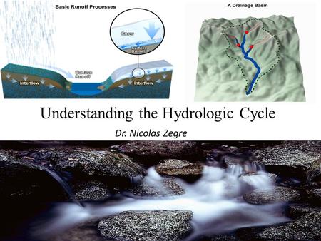 Dr. Nicolas Zegre Understanding the Hydrologic Cycle.