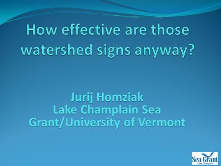 Jurij Homziak Lake Champlain Sea Grant/University of Vermont.