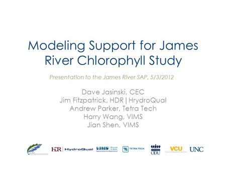 Modeling Support for James River Chlorophyll Study Dave Jasinski, CEC Jim Fitzpatrick, HDR|HrydroQual Andrew Parker, Tetra Tech Harry Wang, VIMS Jian Shen,
