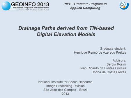 Drainage Paths derived from TIN-based Digital Elevation Models Graduate student: Henrique Rennó de Azeredo Freitas Advisors: Sergio Rosim João Ricardo.