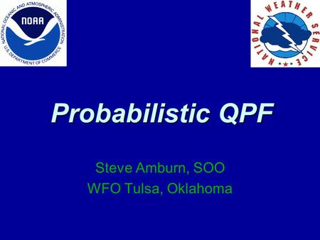 Probabilistic QPF Steve Amburn, SOO WFO Tulsa, Oklahoma.