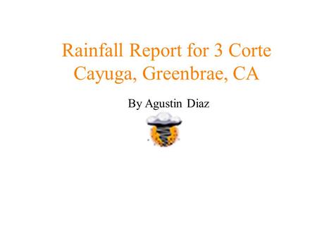 Rainfall Report for 3 Corte Cayuga, Greenbrae, CA By Agustin Diaz.