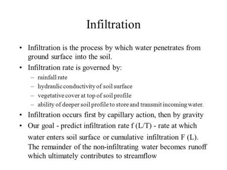 Infiltration Infiltration is the process by which water penetrates from ground surface into the soil. Infiltration rate is governed by: rainfall rate hydraulic.