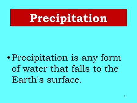 Precipitation Precipitation is any form of water that falls to the Earth's surface. 1.