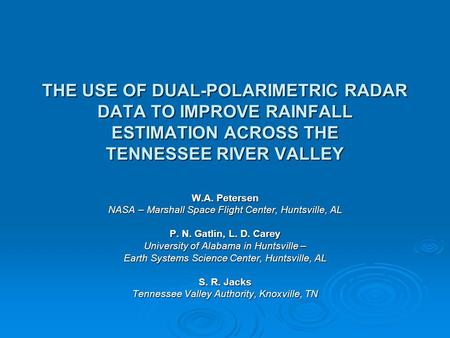 THE USE OF DUAL-POLARIMETRIC RADAR DATA TO IMPROVE RAINFALL ESTIMATION ACROSS THE TENNESSEE RIVER VALLEY W.A. Petersen NASA – Marshall Space Flight Center,