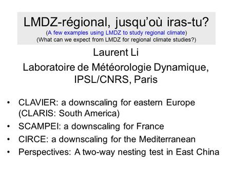 LMDZ-régional, jusqu’où iras-tu? (A few examples using LMDZ to study regional climate) (What can we expect from LMDZ for regional climate studies?) Laurent.