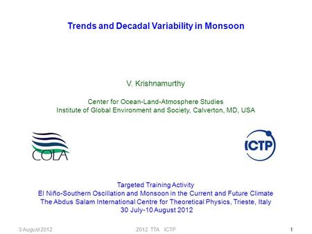 2012 TTA ICTP1 Trends and Decadal Variability in Monsoon V. Krishnamurthy Center for Ocean-Land-Atmosphere Studies Institute of Global Environment and.