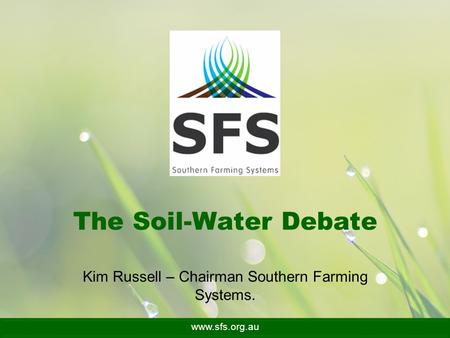 Kim Russell – Chairman Southern Farming Systems. The Soil-Water Debate www.sfs.org.au.
