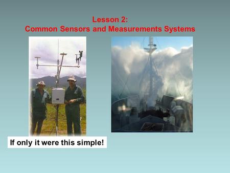 Lesson 2: Common Sensors and Measurements Systems If only it were this simple!