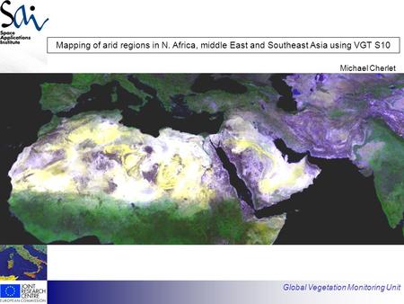 Has EO found its customers? Global Vegetation Monitoring Unit Mapping of arid regions in N. Africa, middle East and Southeast Asia using VGT S10 Michael.