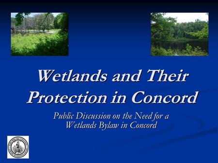 Wetlands and Their Protection in Concord Public Discussion on the Need for a Wetlands Bylaw in Concord.