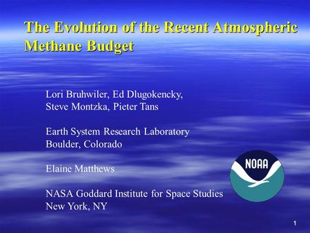 1 The Evolution of the Recent Atmospheric Methane Budget Lori Bruhwiler, Ed Dlugokencky, Steve Montzka, Pieter Tans Earth System Research Laboratory Boulder,