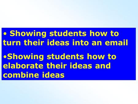 Showing students how to turn their ideas into an email Showing students how to elaborate their ideas and combine ideas.