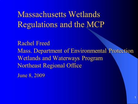 1 Massachusetts Wetlands Regulations and the MCP Rachel Freed Mass. Department of Environmental Protection Wetlands and Waterways Program Northeast Regional.