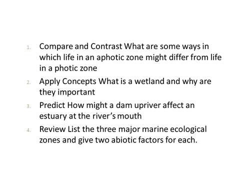 Compare and Contrast What are some ways in which life in an aphotic zone might differ from life in a photic zone Apply Concepts What is a wetland and.