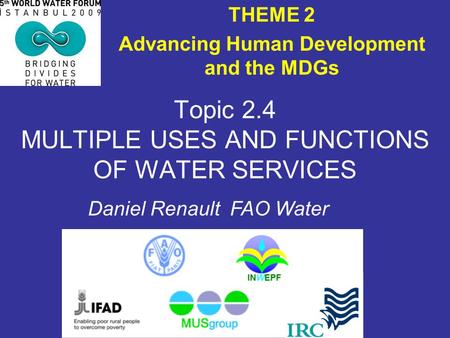 Topic 2.4 MULTIPLE USES AND FUNCTIONS OF WATER SERVICES THEME 2 Advancing Human Development and the MDGs Daniel Renault FAO Water.