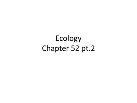 Ecology Chapter 52 pt.2.