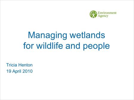 Managing wetlands for wildlife and people Tricia Henton 19 April 2010.