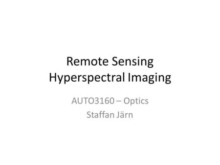 Remote Sensing Hyperspectral Imaging AUTO3160 – Optics Staffan Järn.