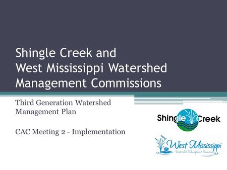Shingle Creek and West Mississippi Watershed Management Commissions Third Generation Watershed Management Plan CAC Meeting 2 - Implementation.