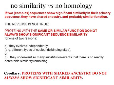 No similarity vs no homology If two (complex) sequences show significant similarity in their primary sequence, they have shared ancestry, and probably.