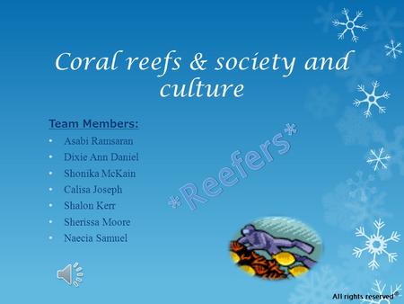 Coral reefs & society and culture Team Members: Asabi Ramsaran Dixie Ann Daniel Shonika McKain Calisa Joseph Shalon Kerr Sherissa Moore Naecia Samuel All.