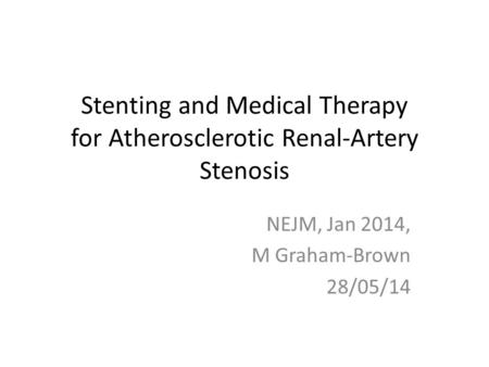 Stenting and Medical Therapy for Atherosclerotic Renal-Artery Stenosis NEJM, Jan 2014, M Graham-Brown 28/05/14.