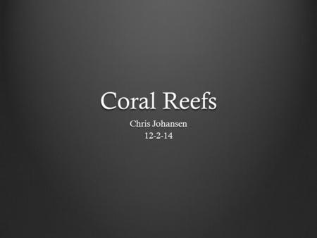 Coral Reefs Chris Johansen 12-2-14. Coral Reef Endangerment Coral Reefs are in danger of being wiped out by human activity.