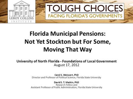 Florida Municipal Pensions: Not Yet Stockton but For Some, Moving That Way University of North Florida - Foundations of Local Government August 17, 2012.