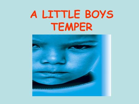 A LITTLE BOYS TEMPER. There once was a little boy who had a bad temper. His father gave him a bag of nails and told him that every time he lost his temper,