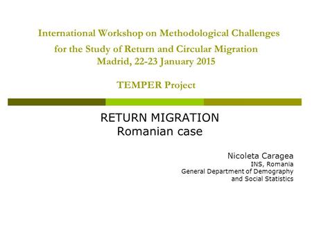 International Workshop on Methodological Challenges for the Study of Return and Circular Migration Madrid, 22-23 January 2015 TEMPER Project RETURN MIGRATION.