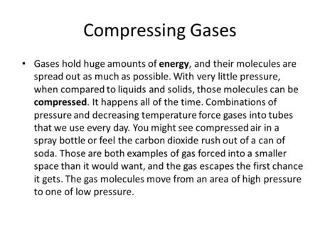 Compressing Gases Gases hold huge amounts of energy, and their molecules are spread out as much as possible. With very little pressure, when compared to.
