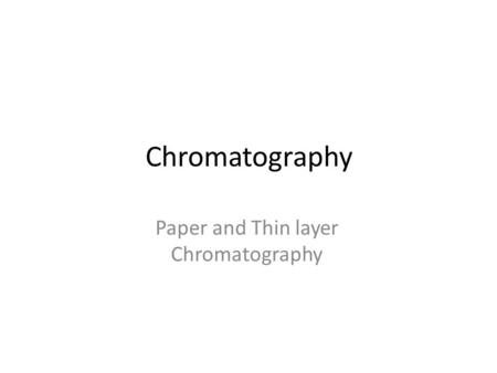 Paper and Thin layer Chromatography