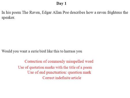 Day 1 Use of quotation marks with the title of a poem Correct indefinite article Correction of commonly misspelled word Use of end punctuation: question.