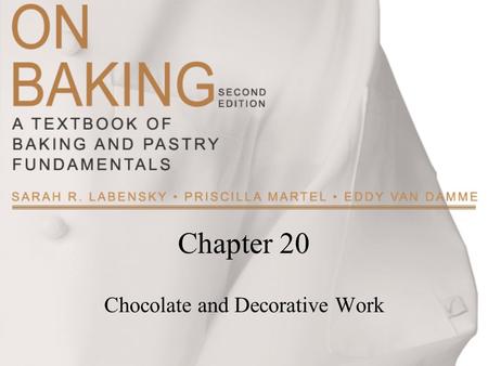Chapter 20 Chocolate and Decorative Work. Copyright ©2009 by Pearson Education, Inc. Upper Saddle River, New Jersey 07458 All rights reserved. On Baking: