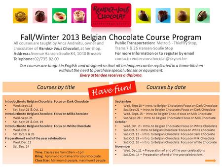 Fall/Winter 2013 Belgian Chocolate Course Program Introduction to Belgian Chocolate: Focus on Dark Chocolate Wed. Sept. 18 Sat. Sept 21 & Oct. 12 Introduction.