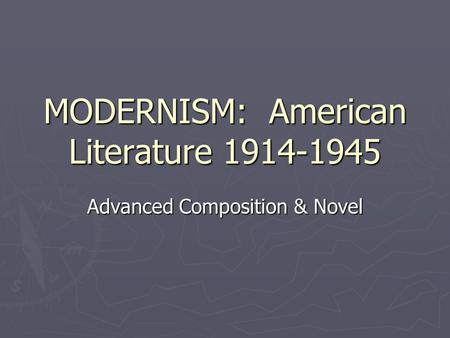 MODERNISM: American Literature 1914-1945 Advanced Composition & Novel.