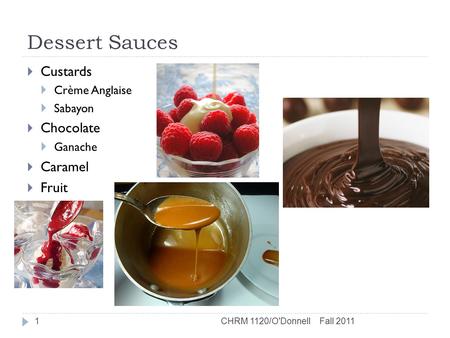 Dessert Sauces  Custards  Crème Anglaise  Sabayon  Chocolate  Ganache  Caramel  Fruit Fall 20111CHRM 1120/O'Donnell.
