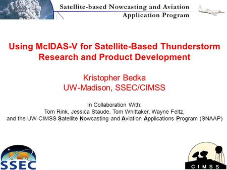 Using McIDAS-V for Satellite-Based Thunderstorm Research and Product Development Kristopher Bedka UW-Madison, SSEC/CIMSS In Collaboration With: Tom Rink,