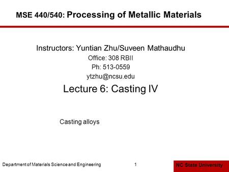 NC State University Department of Materials Science and Engineering1 MSE 440/540: Processing of Metallic Materials Instructors: Yuntian Zhu/Suveen Mathaudhu.