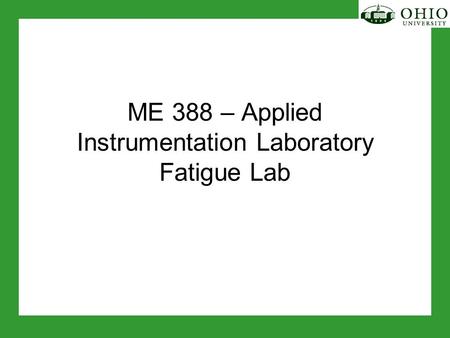 ME 388 – Applied Instrumentation Laboratory Fatigue Lab.