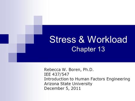 Stress & Workload Chapter 13 Rebecca W. Boren, Ph.D. IEE 437/547 Introduction to Human Factors Engineering Arizona State University December 5, 2011.
