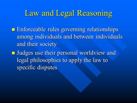 Law and Legal Reasoning Enforceable rules governing relationships among individuals and between individuals and their society Enforceable rules governing.