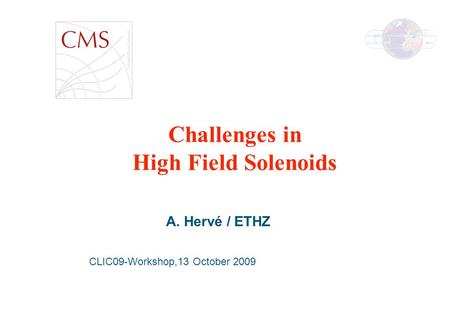 Challenges in High Field Solenoids A. Hervé / ETHZ CLIC09-Workshop,13 October 2009.