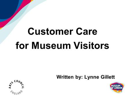 1 Customer Care for Museum Visitors Written by: Lynne Gillett.