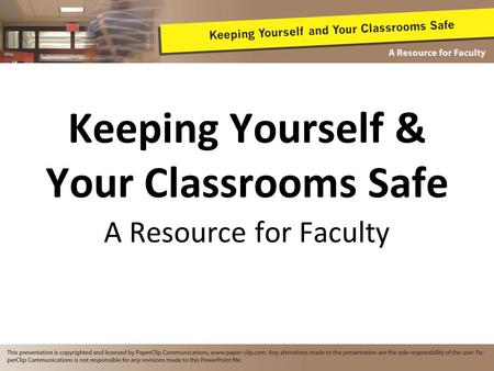 Keeping Yourself & Your Classrooms Safe A Resource for Faculty.
