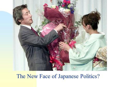 The New Face of Japanese Politics?. Tanaka Makiko and Koizuimi Junichiro.