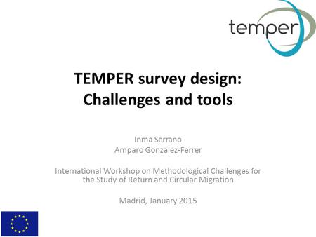 TEMPER survey design: Challenges and tools Inma Serrano Amparo González-Ferrer International Workshop on Methodological Challenges for the Study of Return.