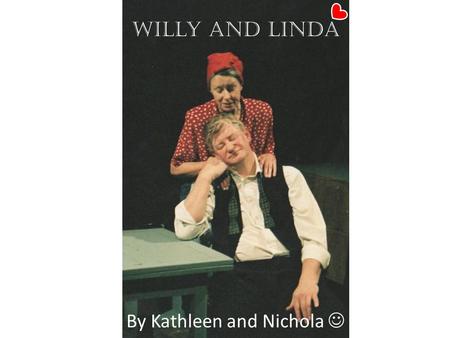 Willy and Linda By Kathleen and Nichola. Characteristics of Willy From our first introduction to the protagonist by Miller we can already see the in the.